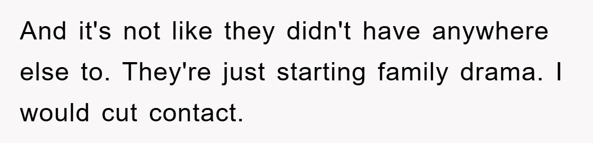 Woman’s Sister-In-Law Couldn’t Stop Making Snide Remarks, Until One Poolside Comment Went Too Far And it's not like they didn't have anywhere else to. They're just starting family drama. I would cut contact.