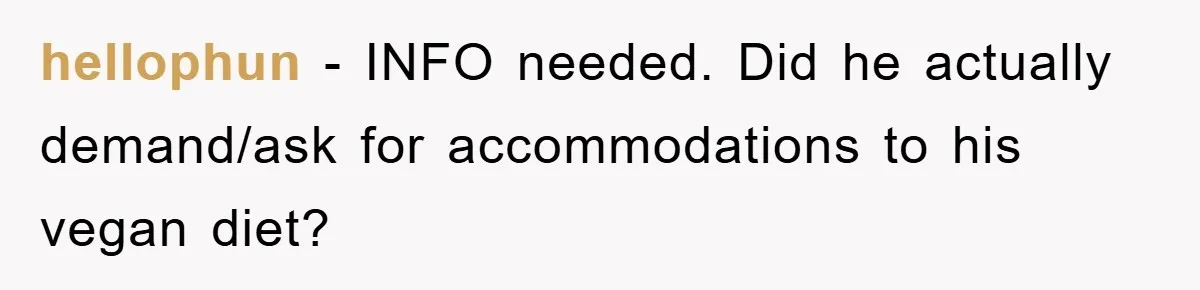 hellophun − INFO needed. Did he actually demand/ask for accommodations to his vegan diet?