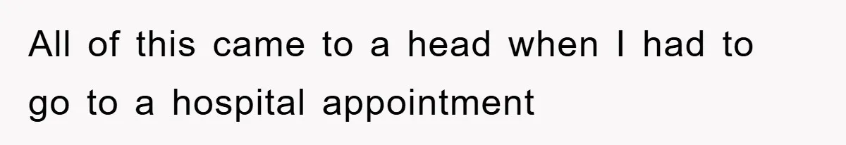All of this came to a head when I had to go to a hospital appointment