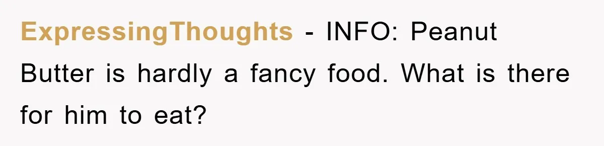 ExpressingThoughts − INFO: Peanut Butter is hardly a fancy food. What is there for him to eat?