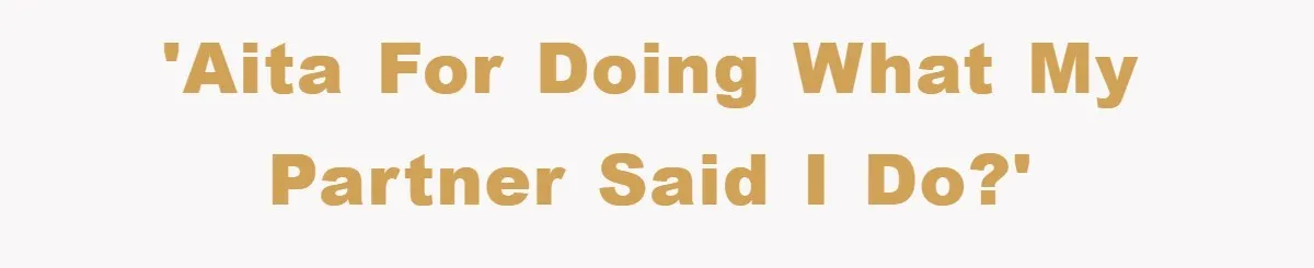 'AITA For doing what my partner said I do?'