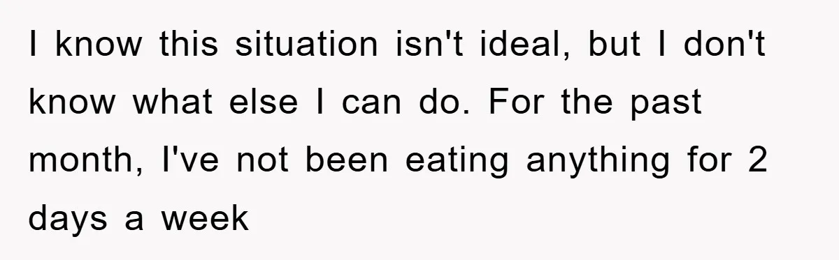 I know this situation isn't ideal, but I don't know what else I can do. For the past month, I've not been eating anything for 2 days a week