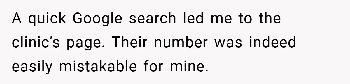 A quick Google search led me to the clinic’s page. Their number was indeed easily mistakable for mine.