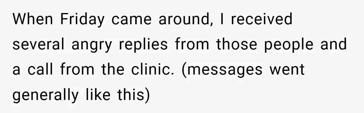 When Friday came around, I received several angry replies from those people and a call from the clinic. (messages went generally like this)