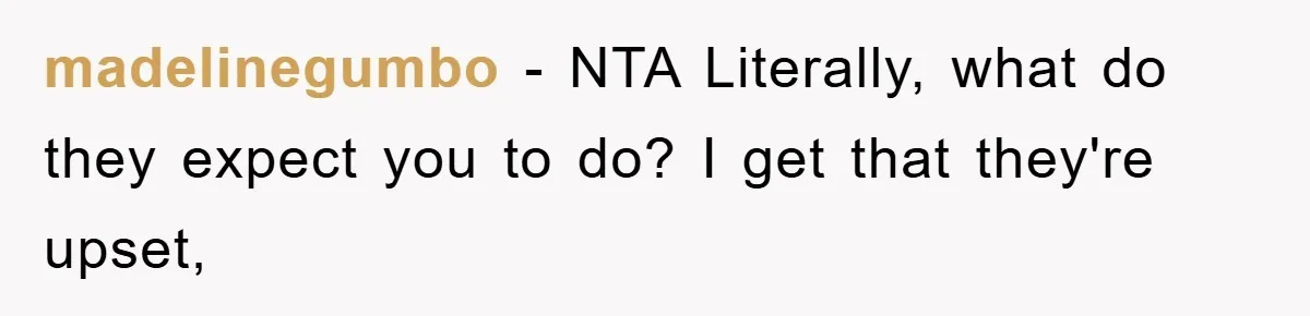 madelinegumbo − NTA Literally, what do they expect you to do? I get that they're upset,