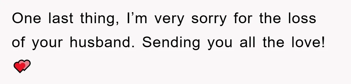 One last thing, I’m very sorry for the loss of your husband. Sending you all the love! 💕