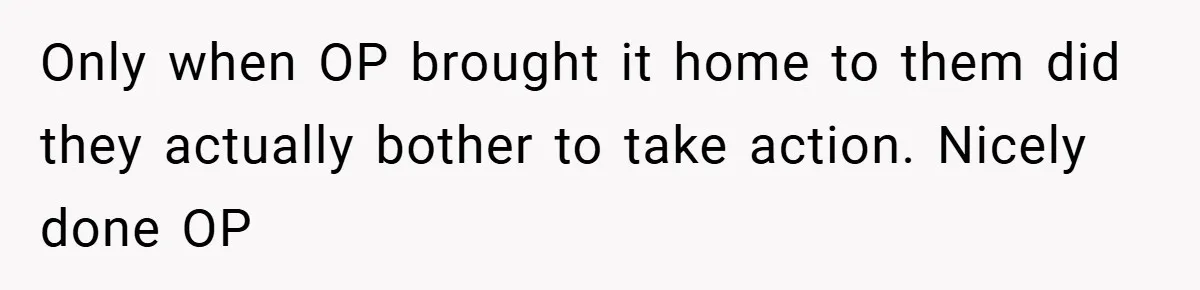 Only when OP brought it home to them did they actually bother to take action. Nicely done OP