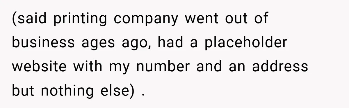 (said printing company went out of business ages ago, had a placeholder website with my number and an address but nothing else) .