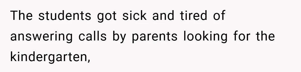 The students got sick and tired of answering calls by parents looking for the kindergarten,