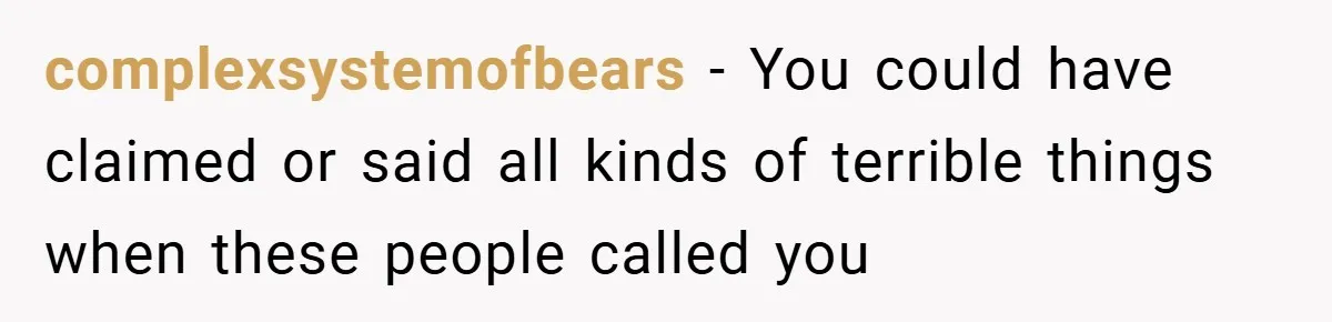 complexsystemofbears − You could have claimed or said all kinds of terrible things when these people called you