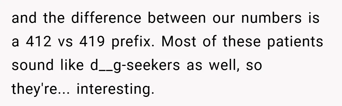 and the difference between our numbers is a 412 vs 419 prefix. Most of these patients sound like d__g-seekers as well, so they're... interesting.