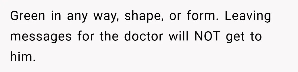 Green in any way, shape, or form. Leaving messages for the doctor will NOT get to him.