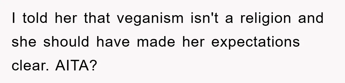 I told her that veganism isn't a religion and she should have made her expectations clear. AITA?