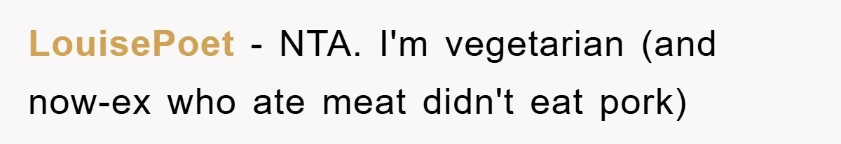 LouisePoet − NTA. I'm vegetarian (and now-ex who ate meat didn't eat pork)