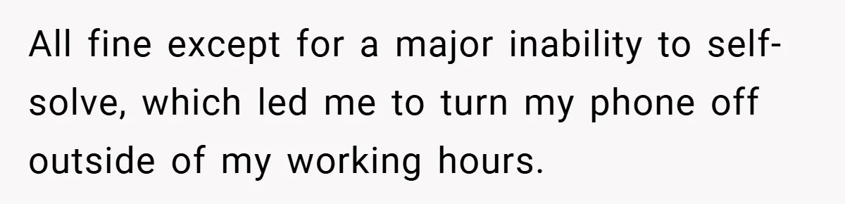 All fine except for a major inability to self-solve, which led me to turn my phone off outside of my working hours.