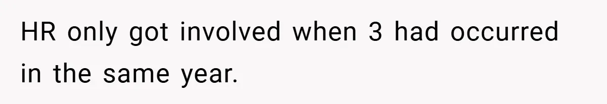 HR only got involved when 3 had occurred in the same year.