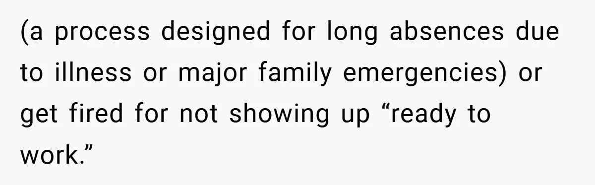 (a process designed for long absences due to illness or major family emergencies) or get fired for not showing up “ready to work.”