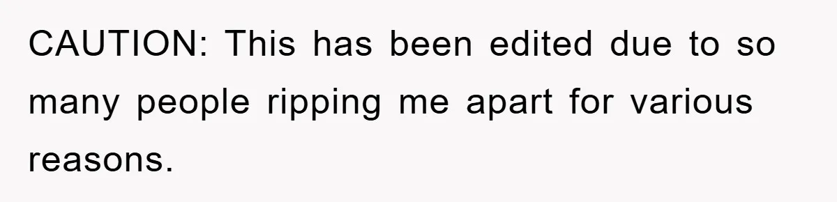 CAUTION: This has been edited due to so many people ripping me apart for various reasons.