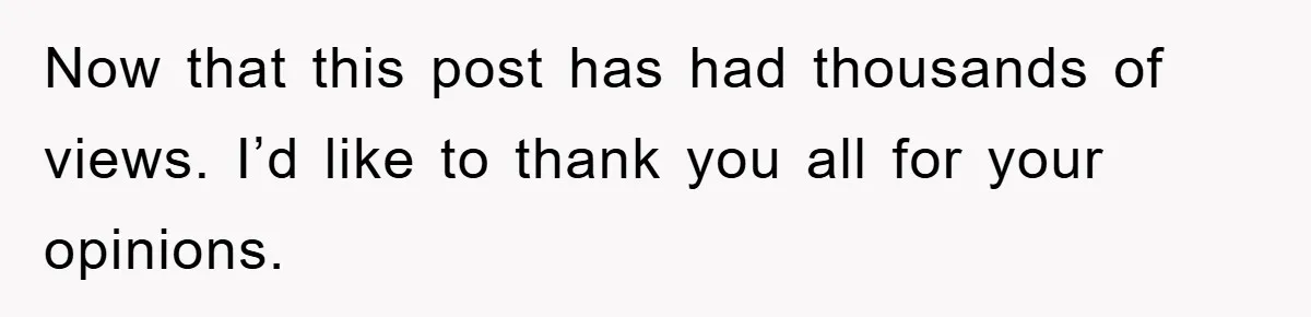 Now that this post has had thousands of views. I’d like to thank you all for your opinions.