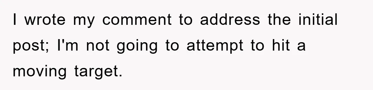 I wrote my comment to address the initial post; I'm not going to attempt to hit a moving target.
