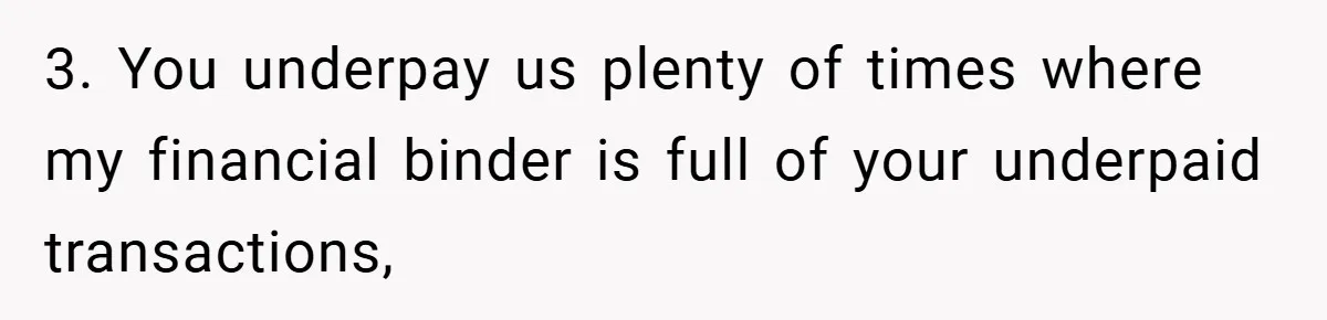 3. You underpay us plenty of times where my financial binder is full of your underpaid transactions,