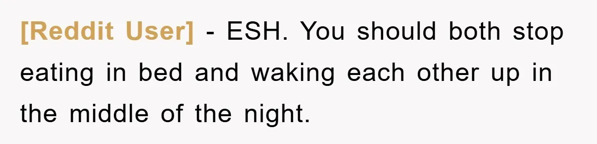[Reddit User] − ESH. You should both stop eating in bed and waking each other up in the middle of the night.