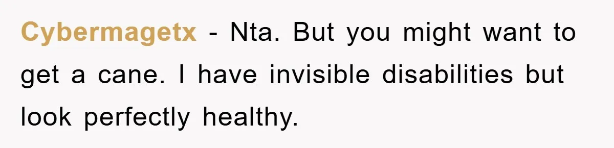 Cybermagetx − Nta. But you might want to get a cane. I have invisible disabilities but look perfectly healthy.