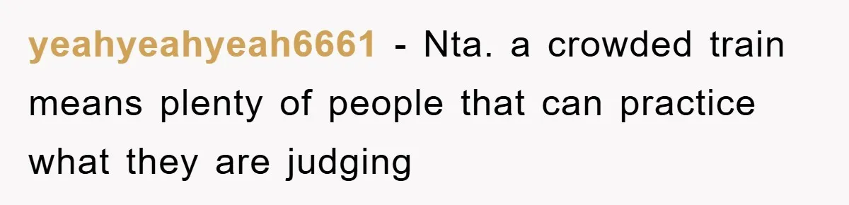 yeahyeahyeah6661 − Nta. a crowded train means plenty of people that can practice what they are judging