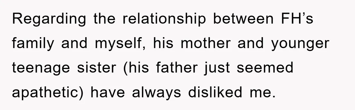 Regarding the relationship between FH’s family and myself, his mother and younger teenage sister (his father just seemed apathetic) have always disliked me.