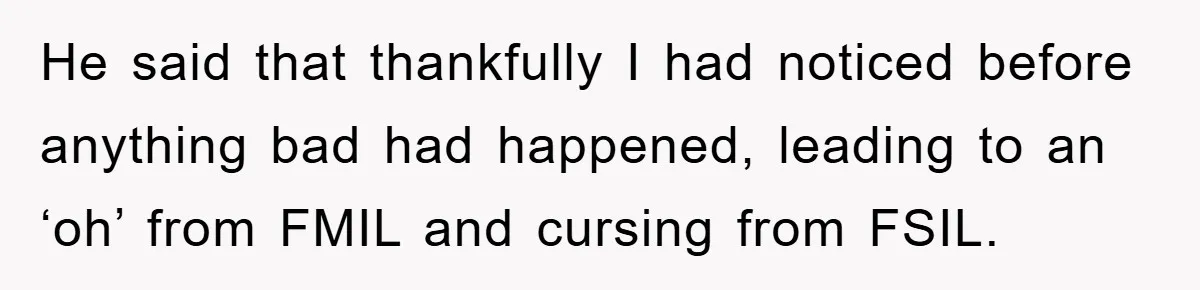 He said that thankfully I had noticed before anything bad had happened, leading to an ‘oh’ from FMIL and cursing from FSIL.