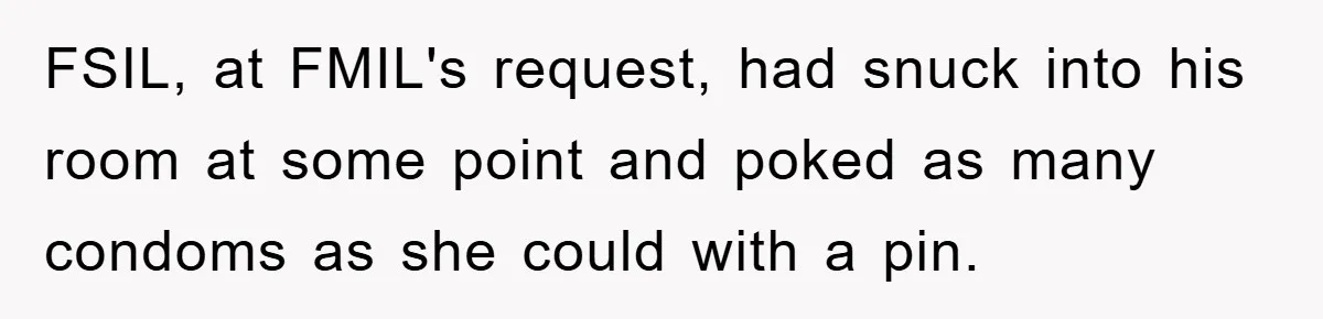 FSIL, at FMIL's request, had snuck into his room at some point and poked as many condoms as she could with a pin.