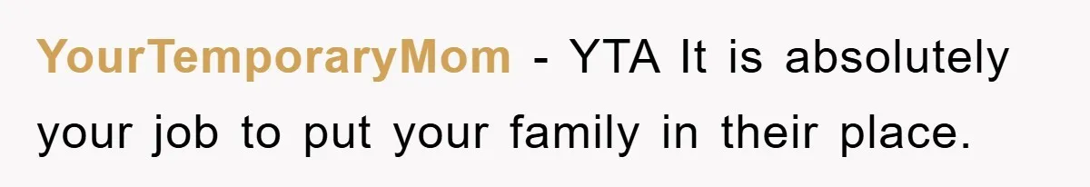 YourTemporaryMom - YTA It is absolutely your job to put your family in their place.