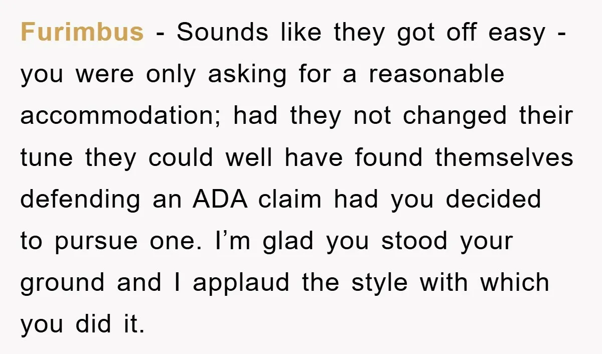 Furimbus − Sounds like they got off easy - you were only asking for a reasonable accommodation; had they not changed their tune they could well have found themselves defending...