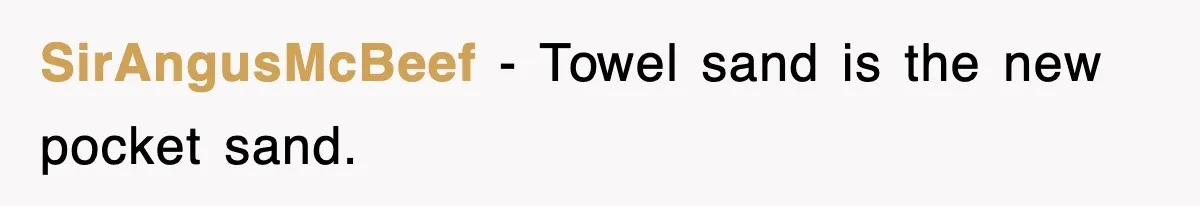 SirAngusMcBeef − Towel sand is the new pocket sand.