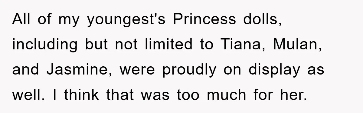 All of my youngest's Princess dolls, including but not limited to Tiana, Mulan, and Jasmine, were proudly on display as well. I think that was too much for her.