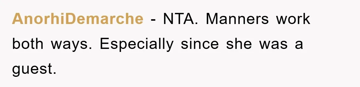 AnorhiDemarche − NTA. Manners work both ways. Especially since she was a guest.