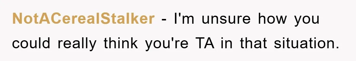 NotACerealStalker − I'm unsure how you could really think you're TA in that situation.