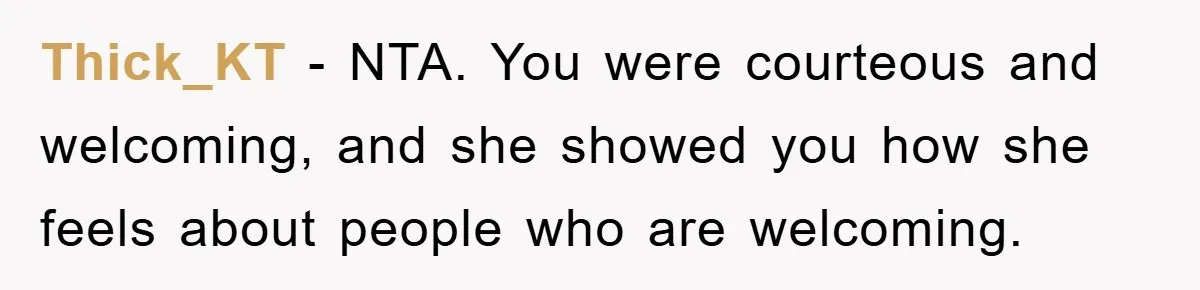 Thick_KT − NTA. You were courteous and welcoming, and she showed you how she feels about people who are welcoming.