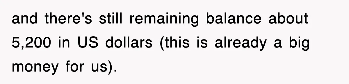 and there's still remaining balance about 5,200 in US dollars (this is already a big money for us).