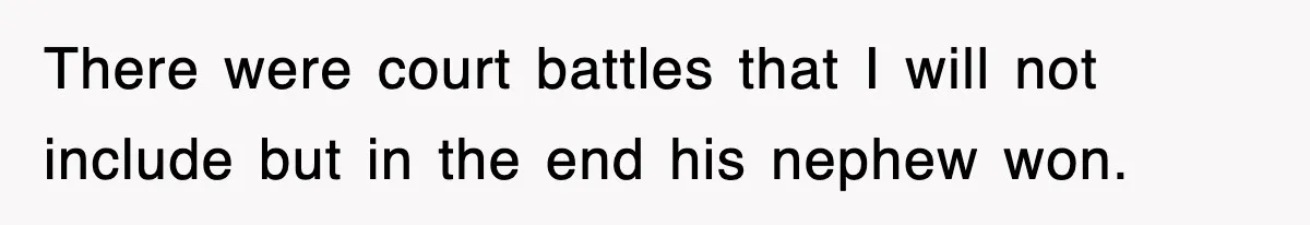 There were court battles that I will not include but in the end his nephew won.