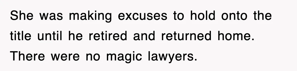 She was making excuses to hold onto the title until he retired and returned home. There were no magic lawyers.