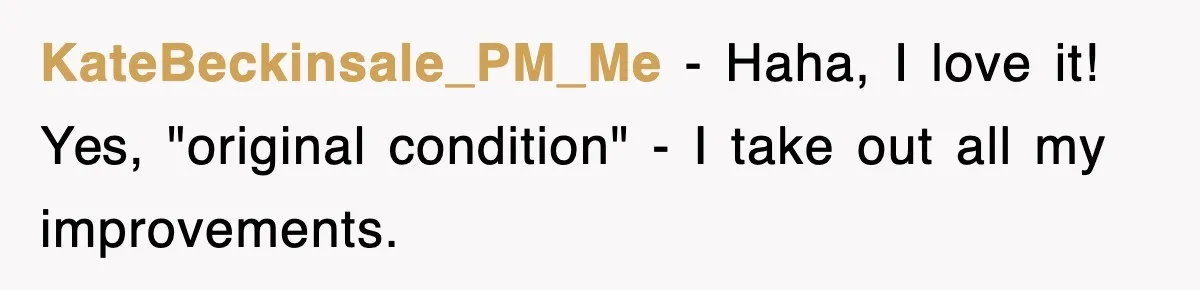 KateBeckinsale_PM_Me − Haha, I love it! Yes, "original condition" - I take out all my improvements.