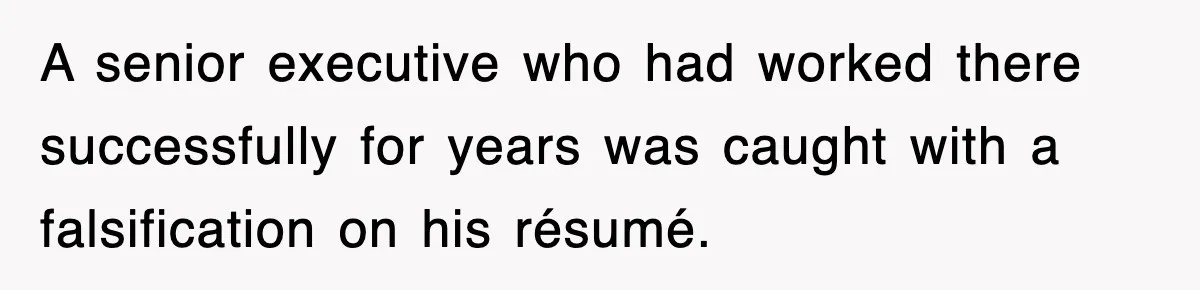 Corporate Wanted Proof Of His Degree, They Got Twelve Pages Of Latin Parchment A senior executive who had worked there successfully for years was caught with a falsification on his résumé.