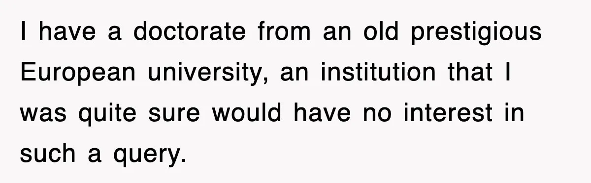 Corporate Wanted Proof Of His Degree, They Got Twelve Pages Of Latin Parchment I have a doctorate from an old prestigious European university, an institution that I was quite sure would have no interest in such a query.