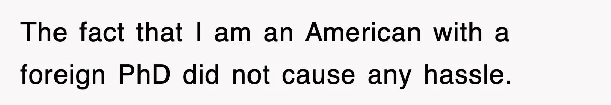 Corporate Wanted Proof Of His Degree, They Got Twelve Pages Of Latin Parchment The fact that I am an American with a foreign PhD did not cause any hassle.