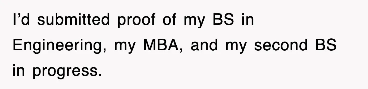 Corporate Wanted Proof Of His Degree, They Got Twelve Pages Of Latin Parchment I’d submitted proof of my BS in Engineering, my MBA, and my second BS in progress.