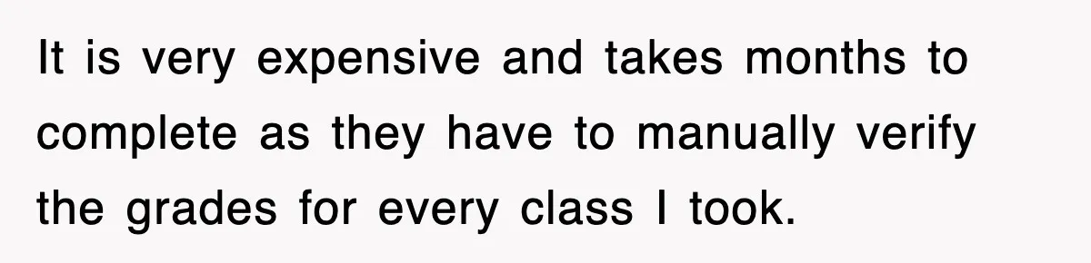 Corporate Wanted Proof Of His Degree, They Got Twelve Pages Of Latin Parchment It is very expensive and takes months to complete as they have to manually verify the grades for every class I took.