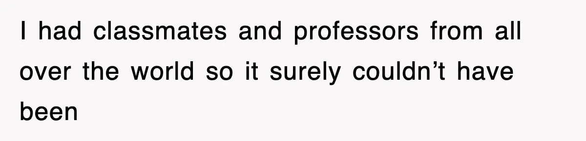 Corporate Wanted Proof Of His Degree, They Got Twelve Pages Of Latin Parchment I had classmates and professors from all over the world so it surely couldn’t have been
