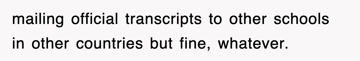 Corporate Wanted Proof Of His Degree, They Got Twelve Pages Of Latin Parchment mailing official transcripts to other schools in other countries but fine, whatever.