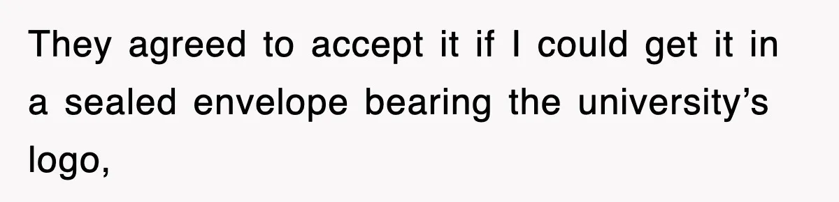 Corporate Wanted Proof Of His Degree, They Got Twelve Pages Of Latin Parchment They agreed to accept it if I could get it in a sealed envelope bearing the university’s logo,